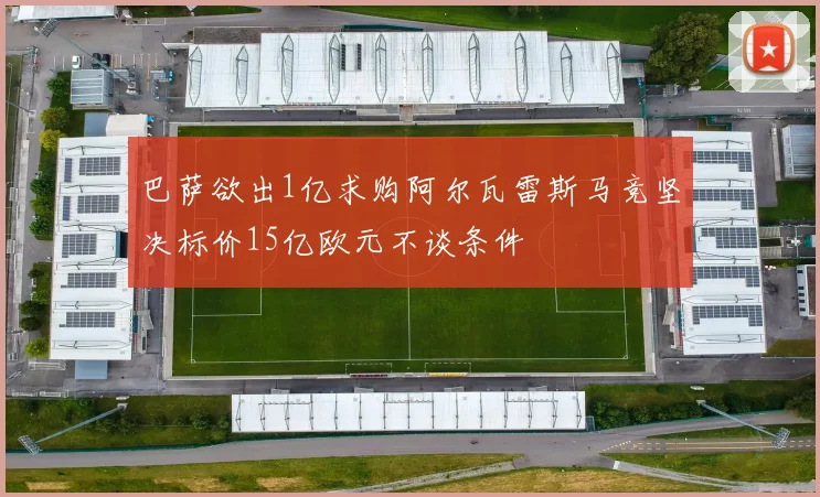 巴萨欲出1亿求购阿尔瓦雷斯马竞坚决标价15亿欧元不谈条件