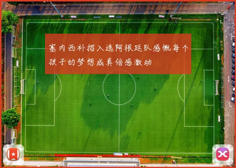 塞内西补招入选阿根廷队感慨每个孩子的梦想成真倍感激动